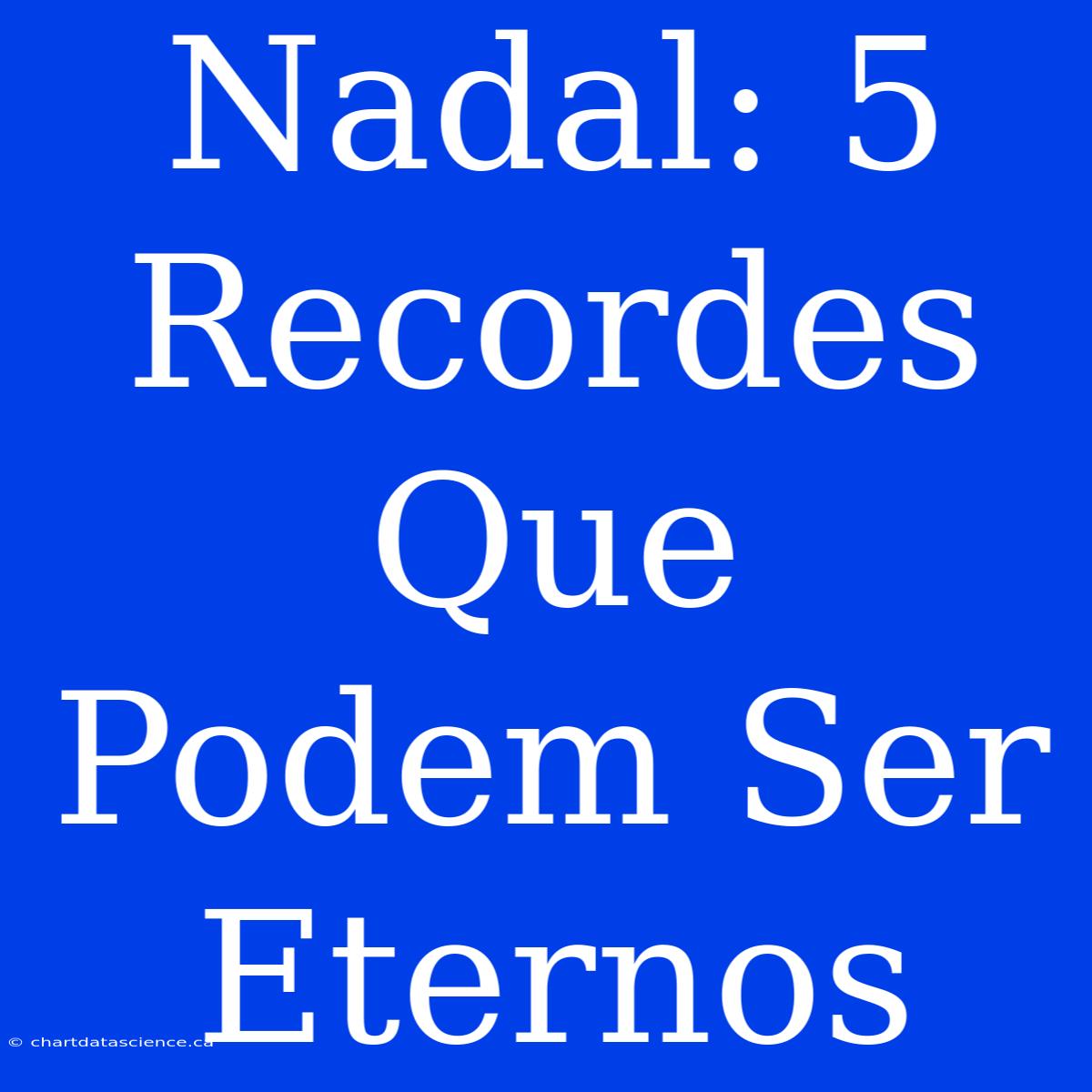 Nadal: 5 Recordes Que Podem Ser Eternos