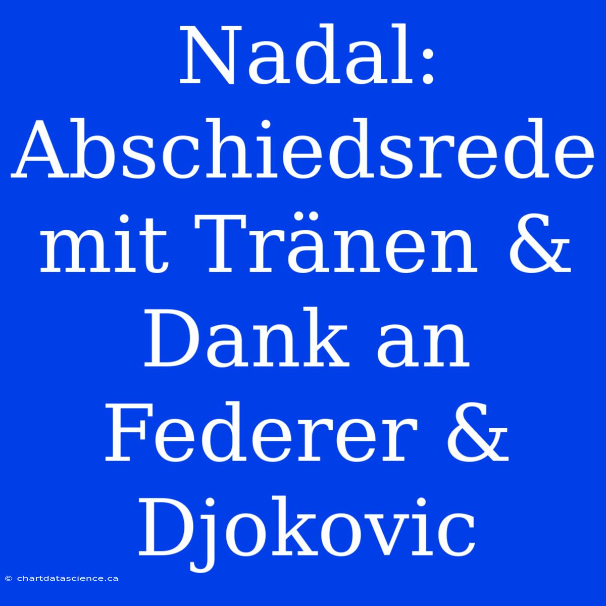 Nadal: Abschiedsrede Mit Tränen & Dank An Federer & Djokovic