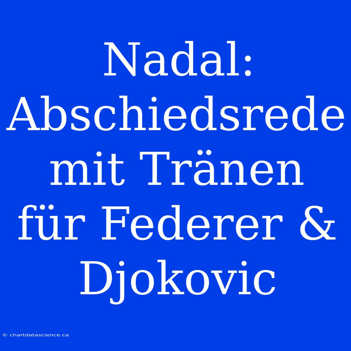 Nadal: Abschiedsrede Mit Tränen Für Federer & Djokovic