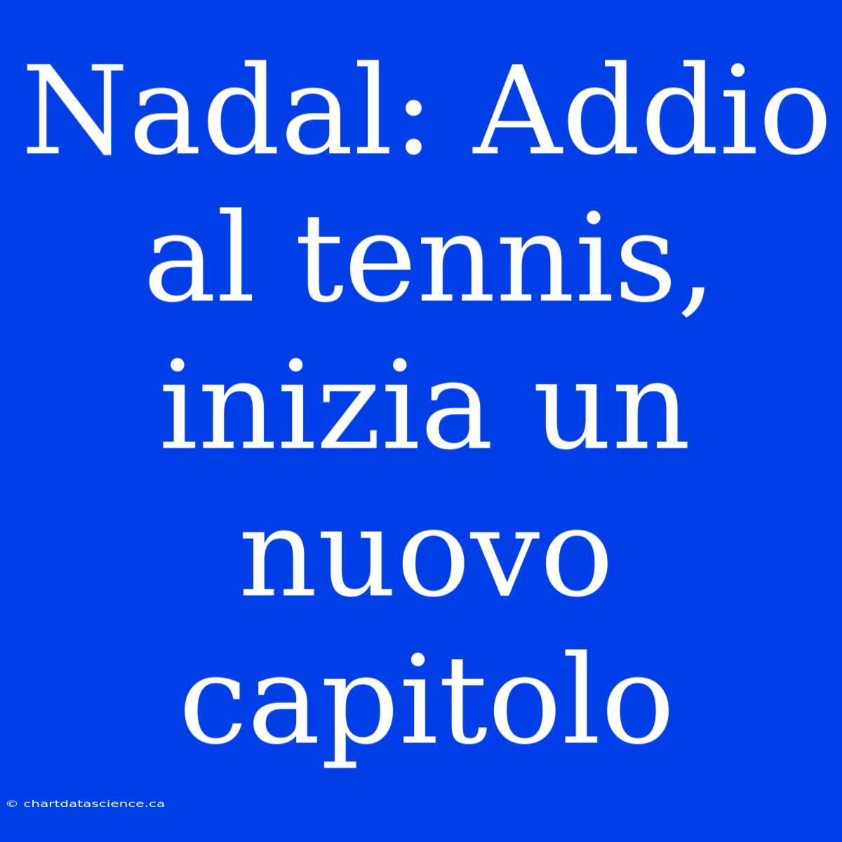 Nadal: Addio Al Tennis, Inizia Un Nuovo Capitolo