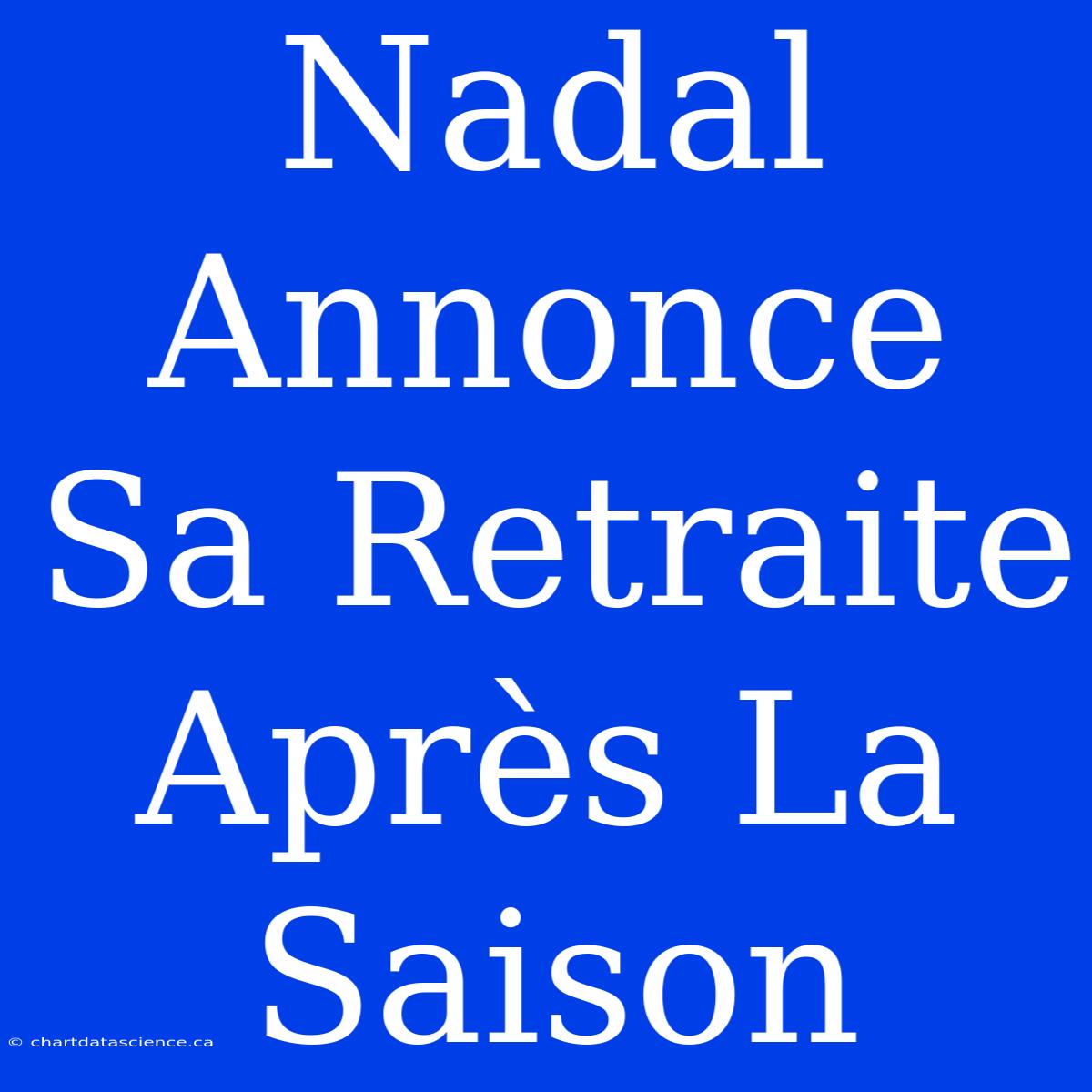 Nadal Annonce Sa Retraite Après La Saison