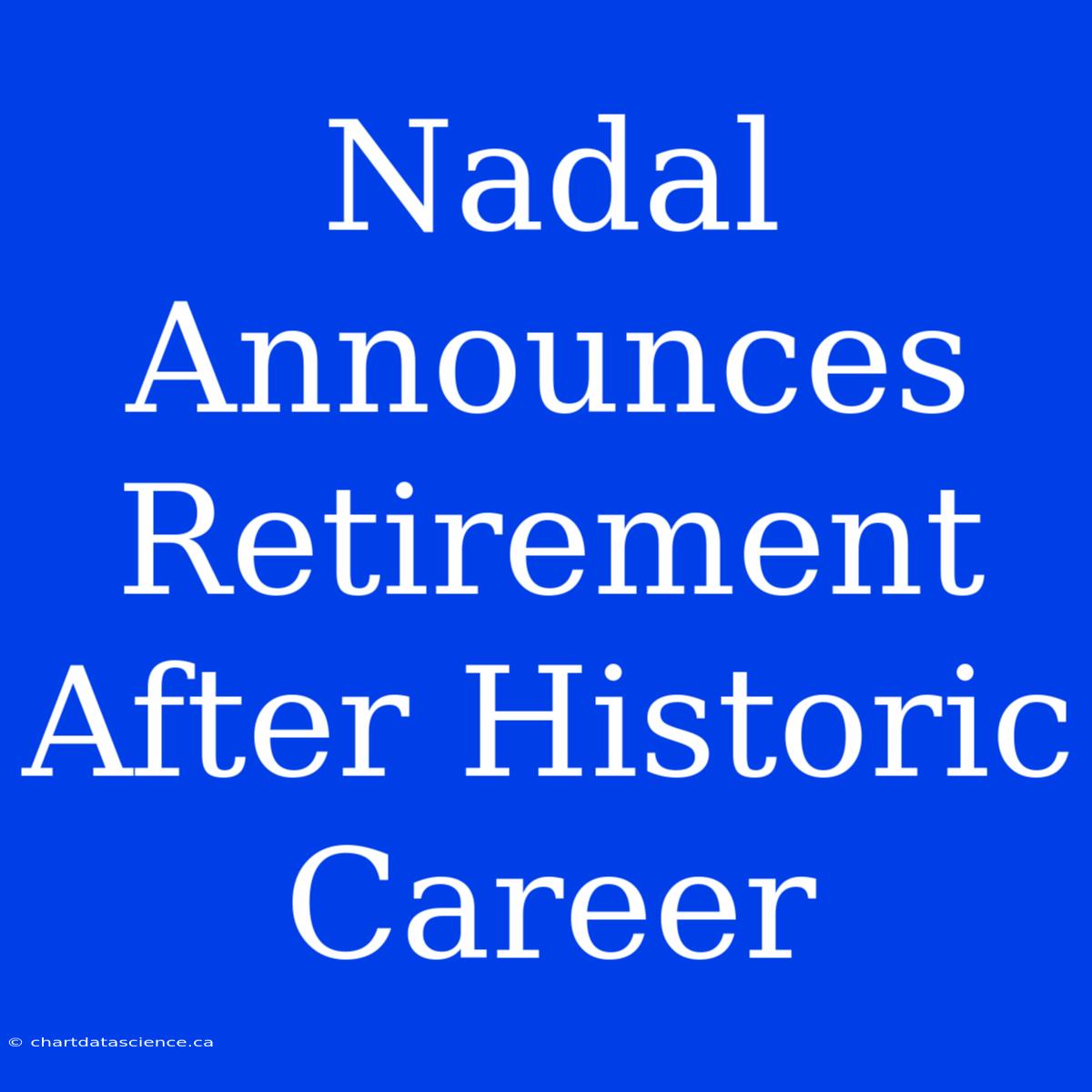 Nadal Announces Retirement After Historic Career