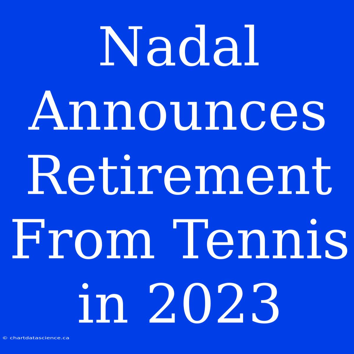 Nadal Announces Retirement From Tennis In 2023