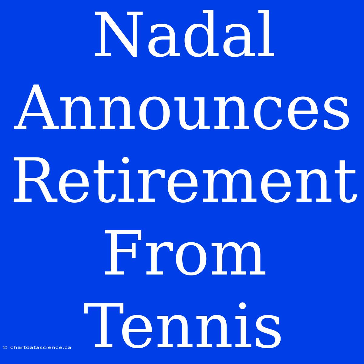 Nadal Announces Retirement From Tennis