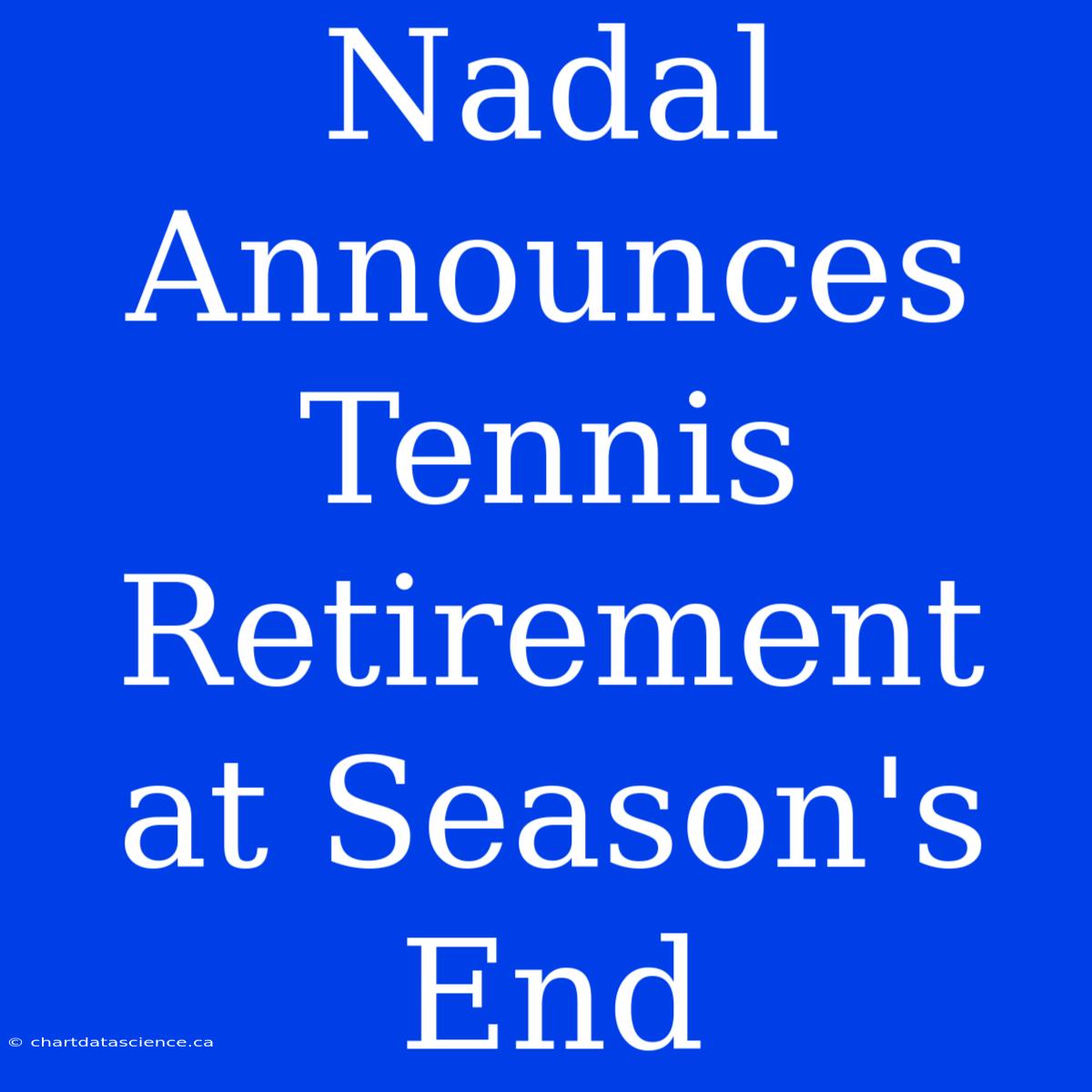 Nadal Announces Tennis Retirement At Season's End