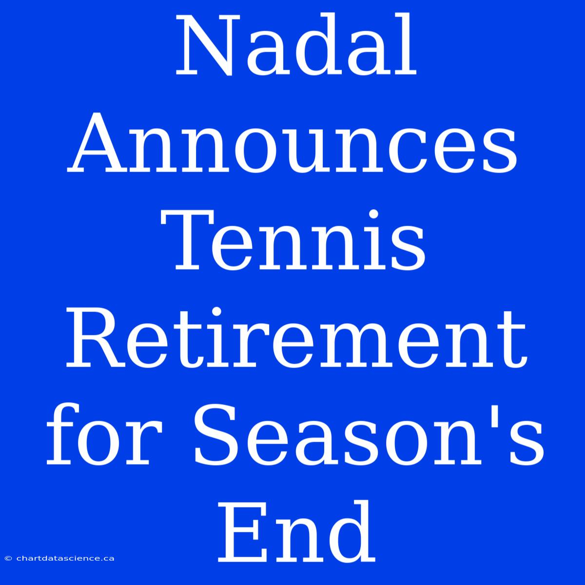 Nadal Announces Tennis Retirement For Season's End