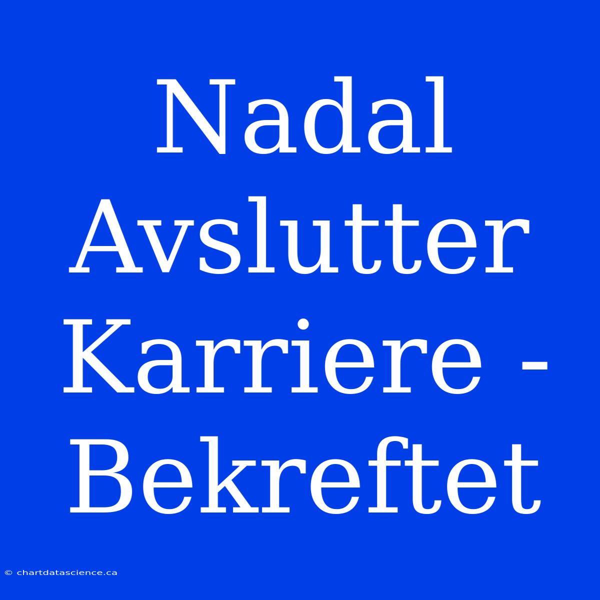 Nadal Avslutter Karriere - Bekreftet