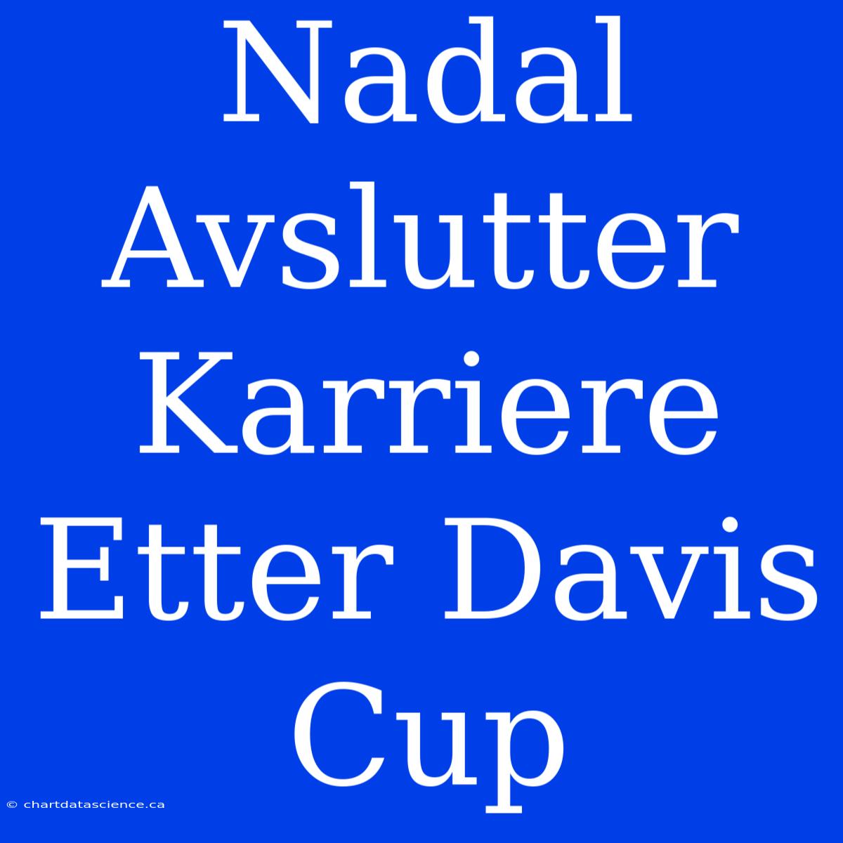 Nadal Avslutter Karriere Etter Davis Cup