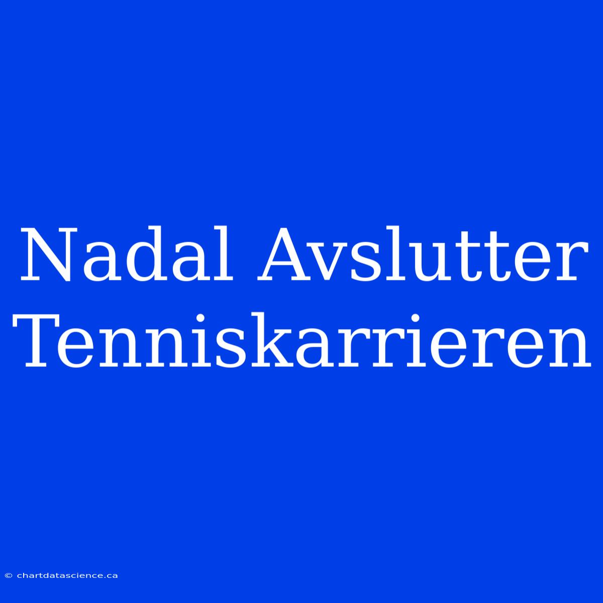 Nadal Avslutter Tenniskarrieren