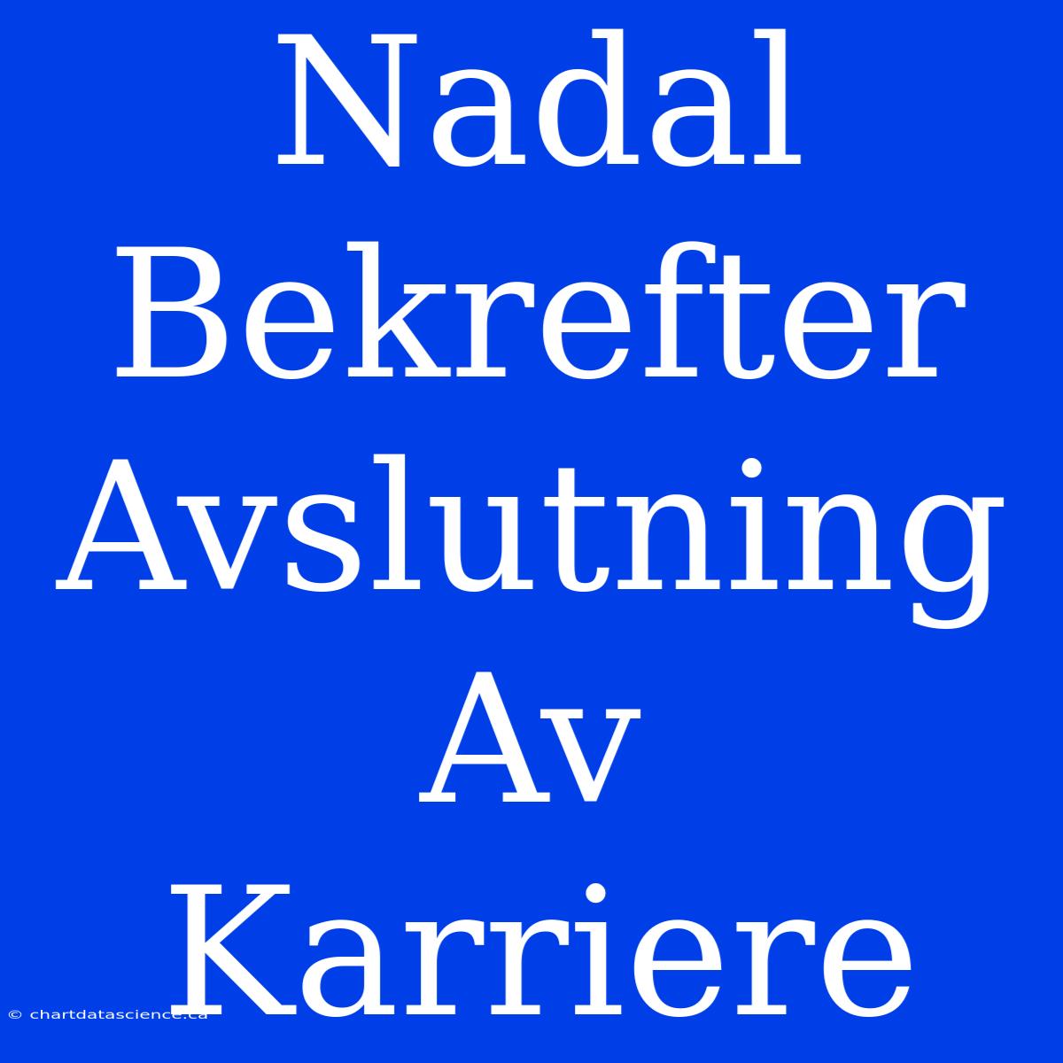 Nadal Bekrefter Avslutning Av Karriere