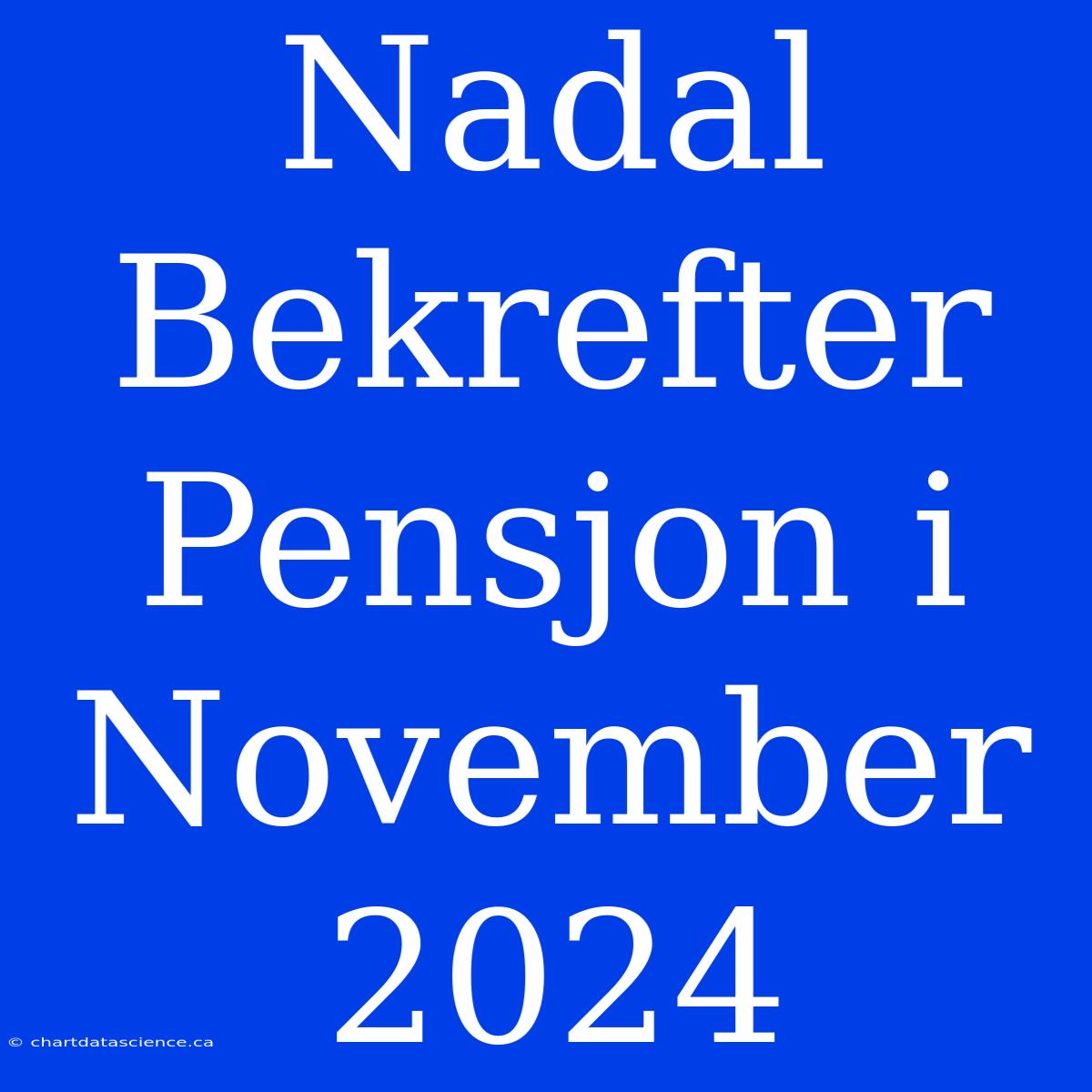 Nadal Bekrefter Pensjon I November 2024