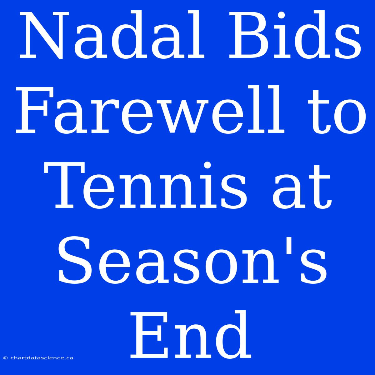 Nadal Bids Farewell To Tennis At Season's End