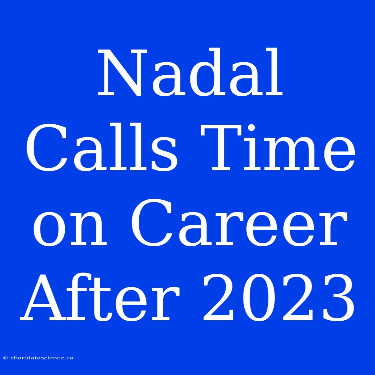 Nadal Calls Time On Career After 2023