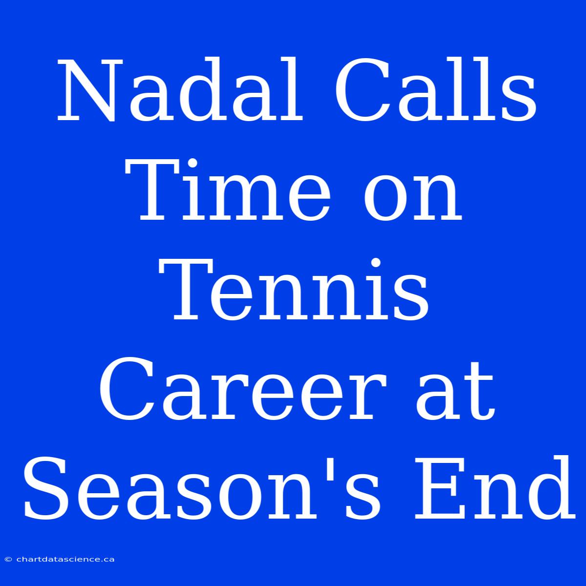 Nadal Calls Time On Tennis Career At Season's End