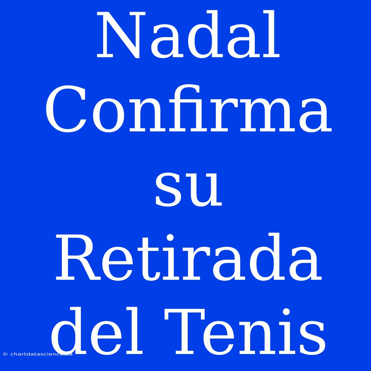 Nadal Confirma Su Retirada Del Tenis