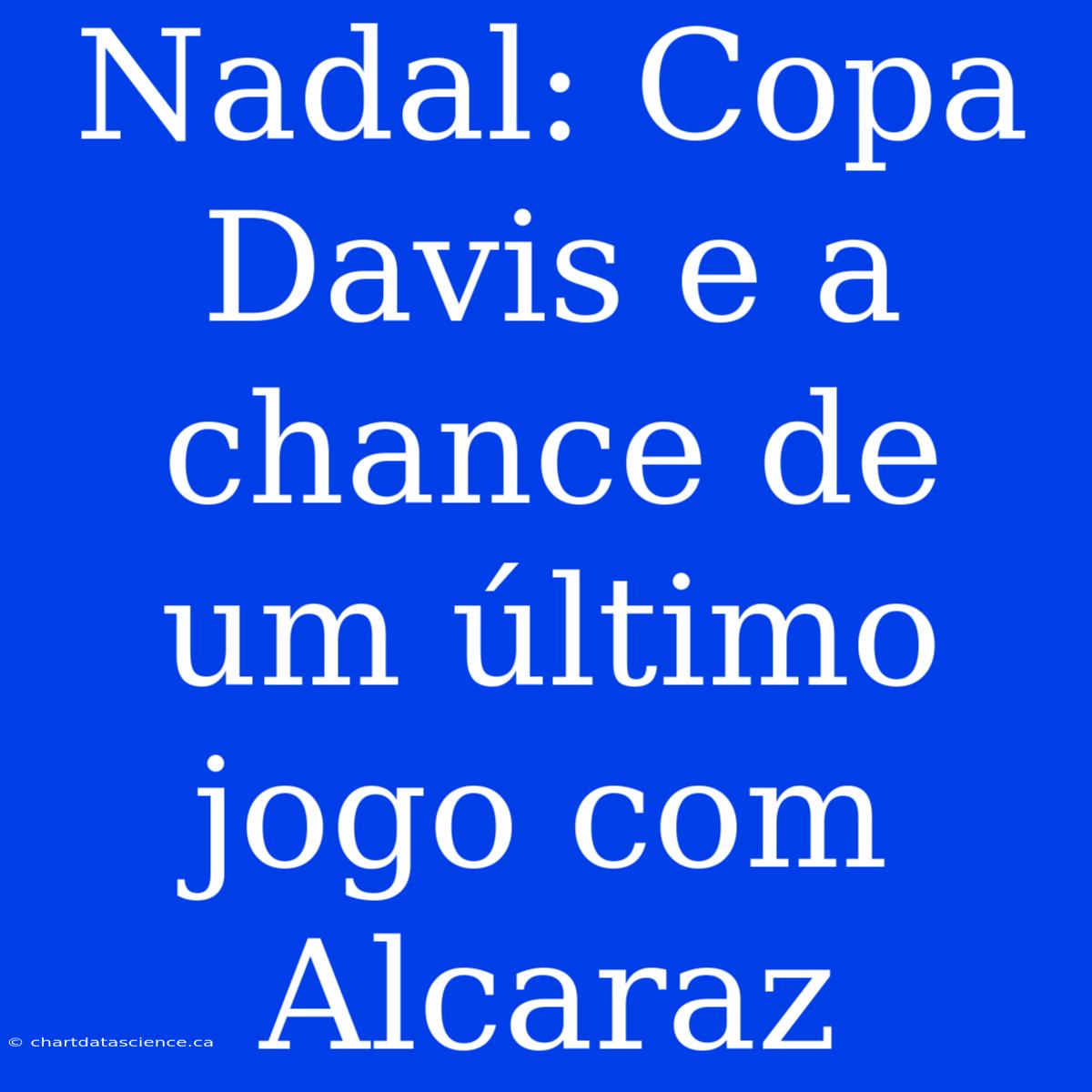 Nadal: Copa Davis E A Chance De Um Último Jogo Com Alcaraz