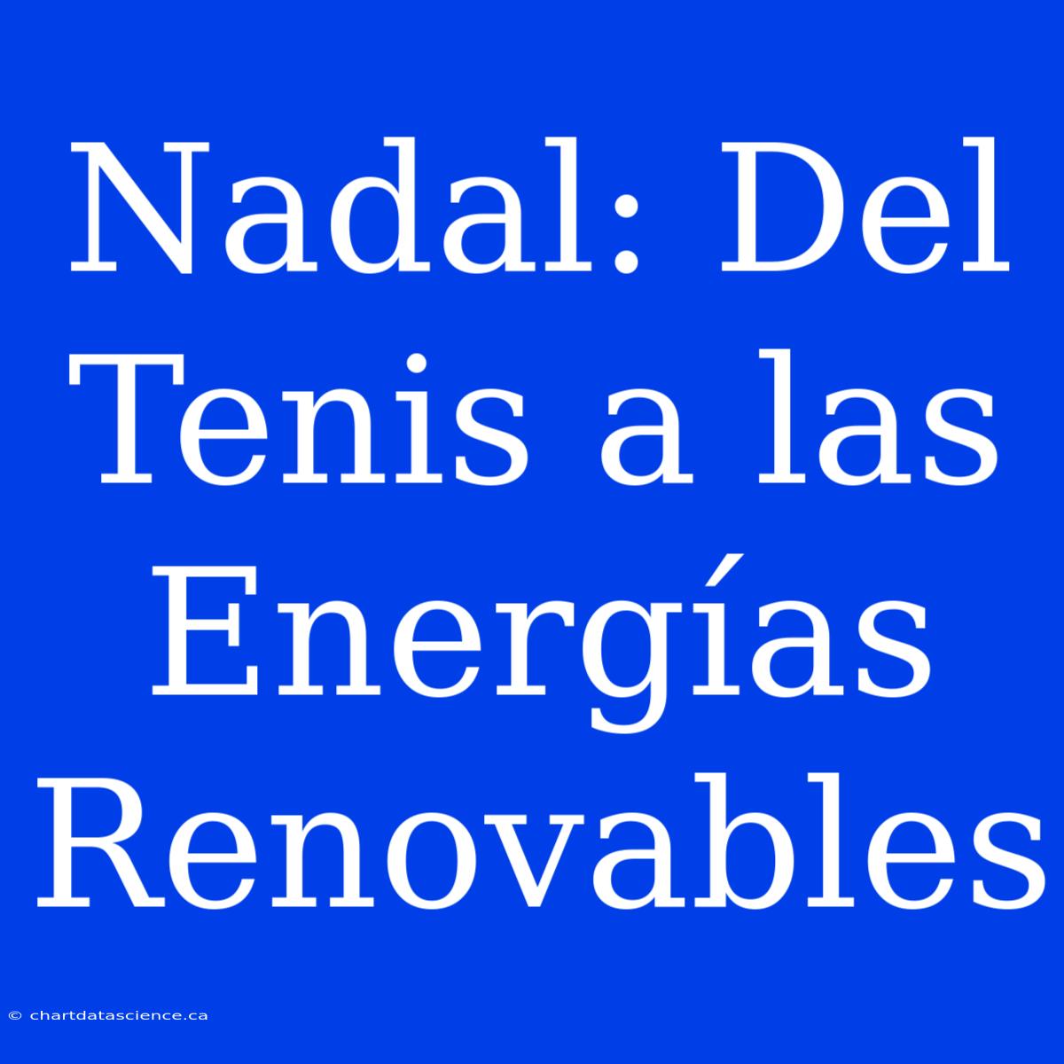 Nadal: Del Tenis A Las Energías Renovables