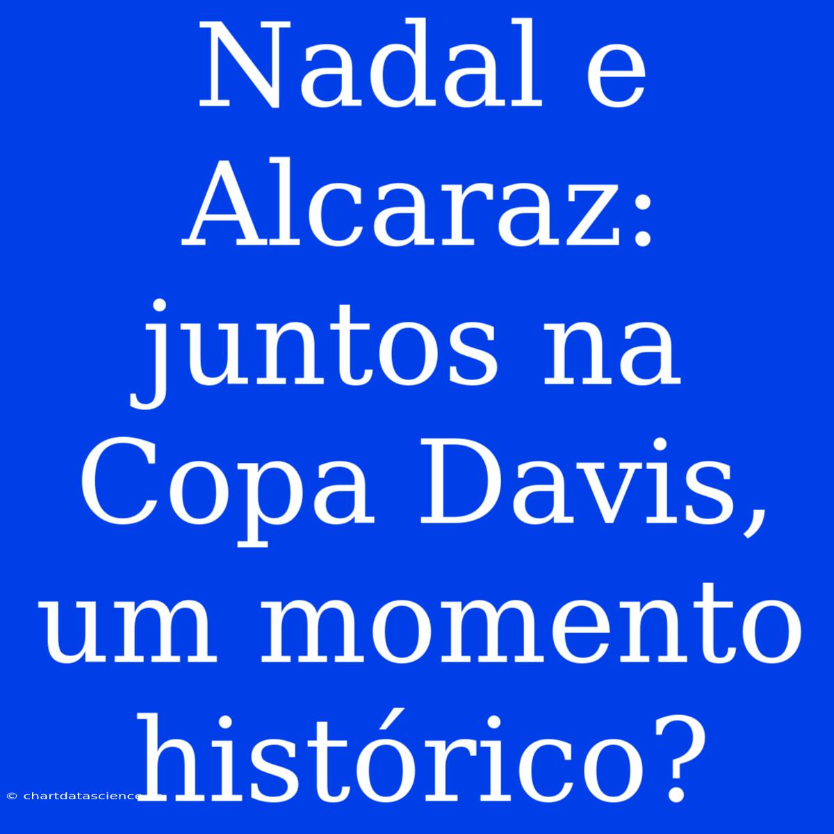 Nadal E Alcaraz: Juntos Na Copa Davis, Um Momento Histórico?