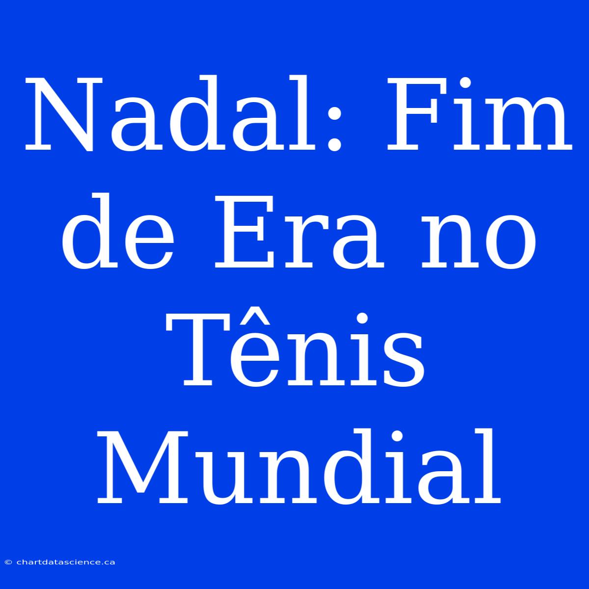 Nadal: Fim De Era No Tênis Mundial