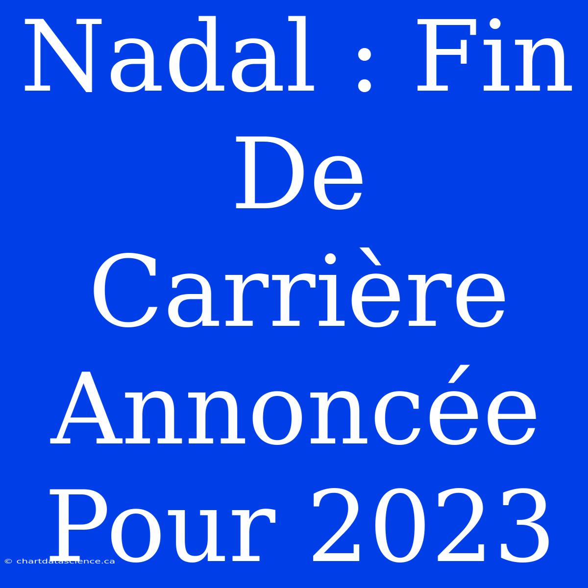 Nadal : Fin De Carrière Annoncée Pour 2023