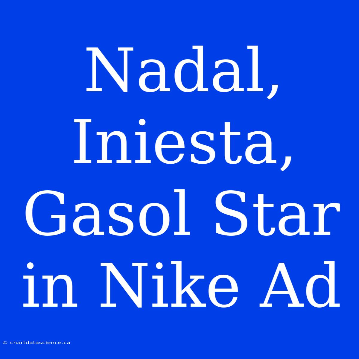 Nadal, Iniesta, Gasol Star In Nike Ad