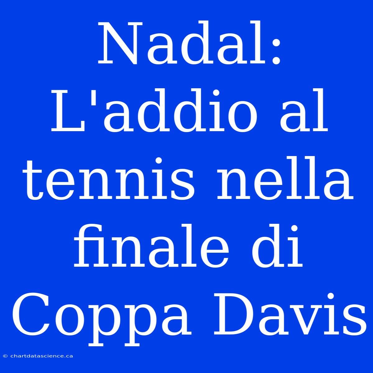 Nadal: L'addio Al Tennis Nella Finale Di Coppa Davis