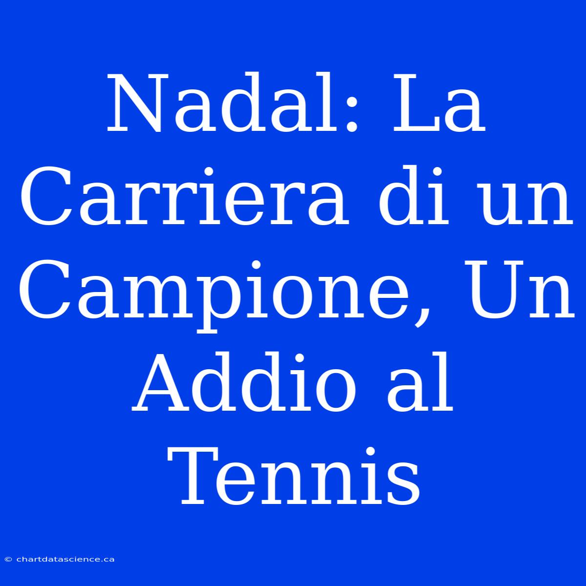 Nadal: La Carriera Di Un Campione, Un Addio Al Tennis