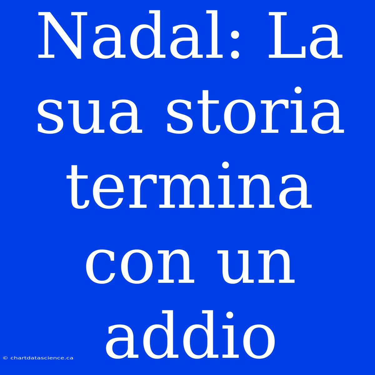 Nadal: La Sua Storia Termina Con Un Addio