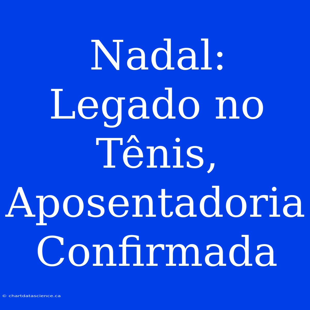 Nadal: Legado No Tênis, Aposentadoria Confirmada