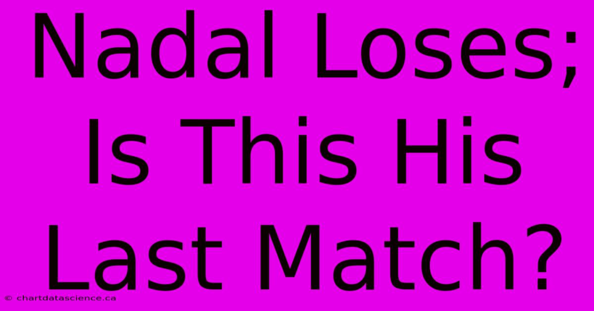 Nadal Loses; Is This His Last Match?