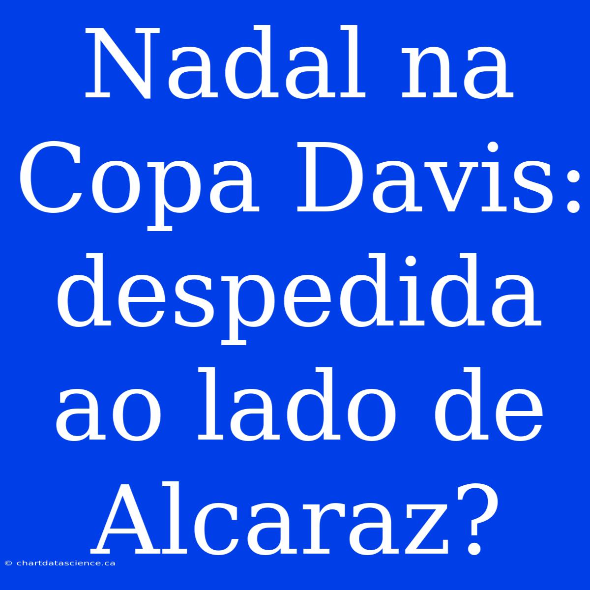 Nadal Na Copa Davis: Despedida Ao Lado De Alcaraz?