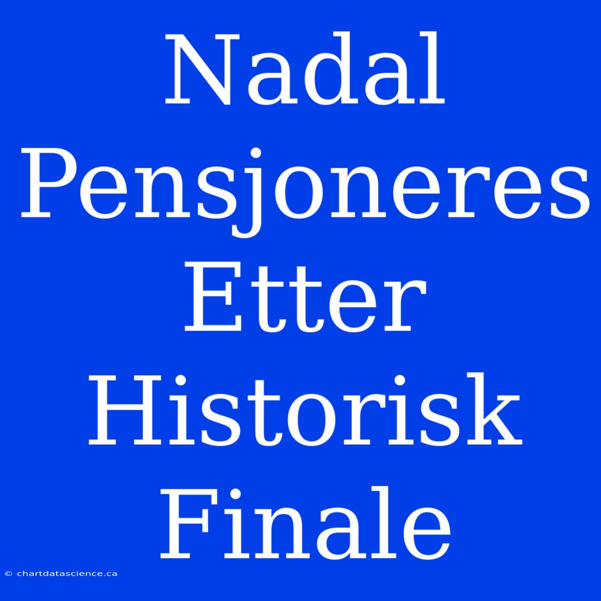 Nadal Pensjoneres Etter Historisk Finale