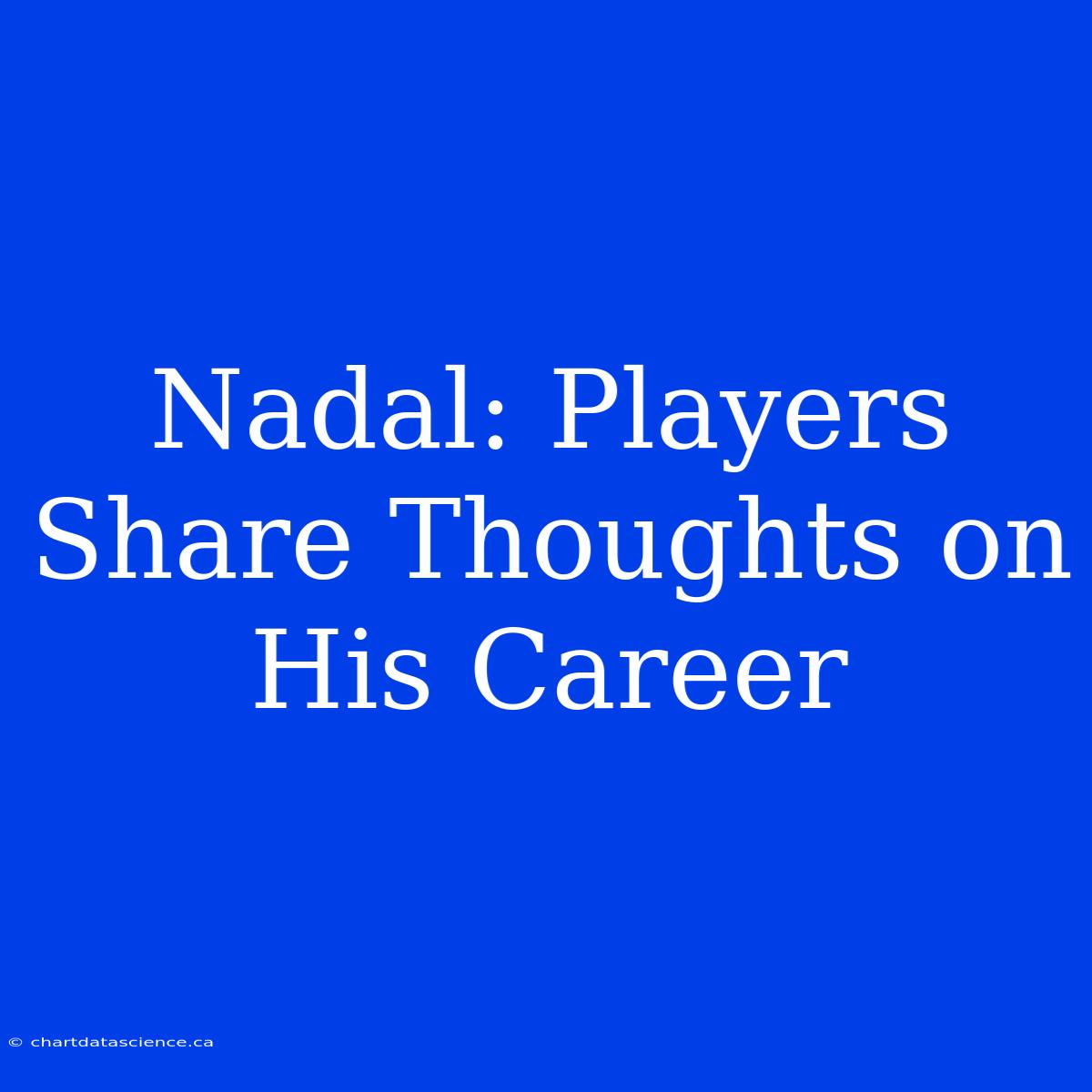 Nadal: Players Share Thoughts On His Career