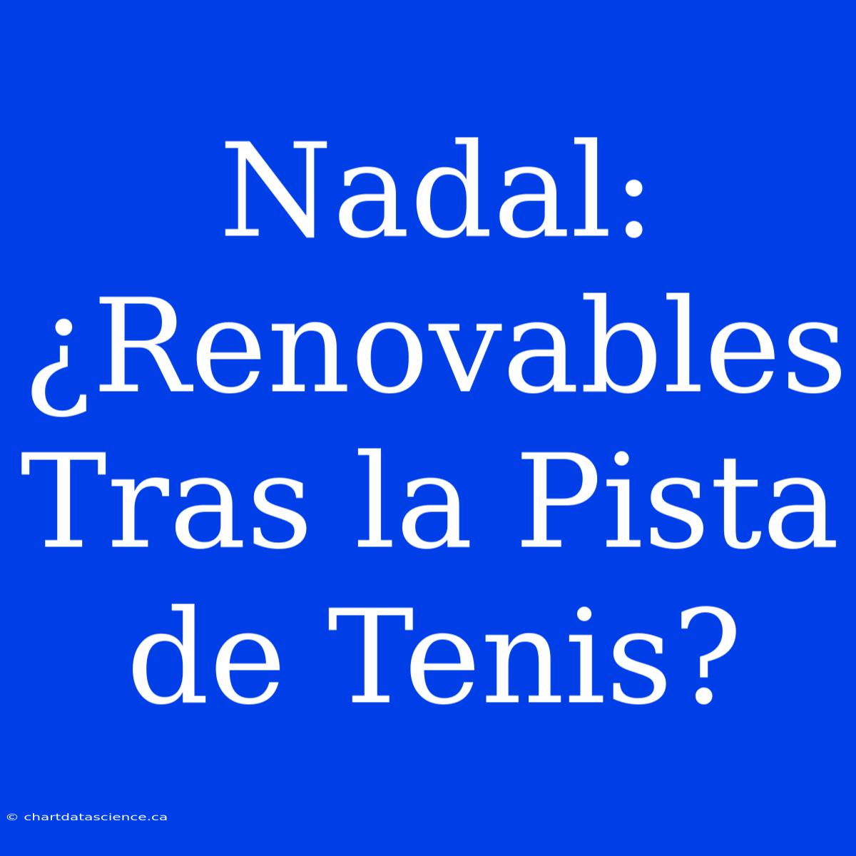 Nadal: ¿Renovables Tras La Pista De Tenis?