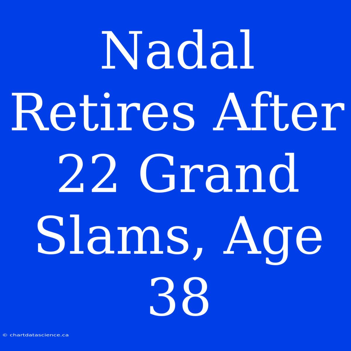 Nadal Retires After 22 Grand Slams, Age 38