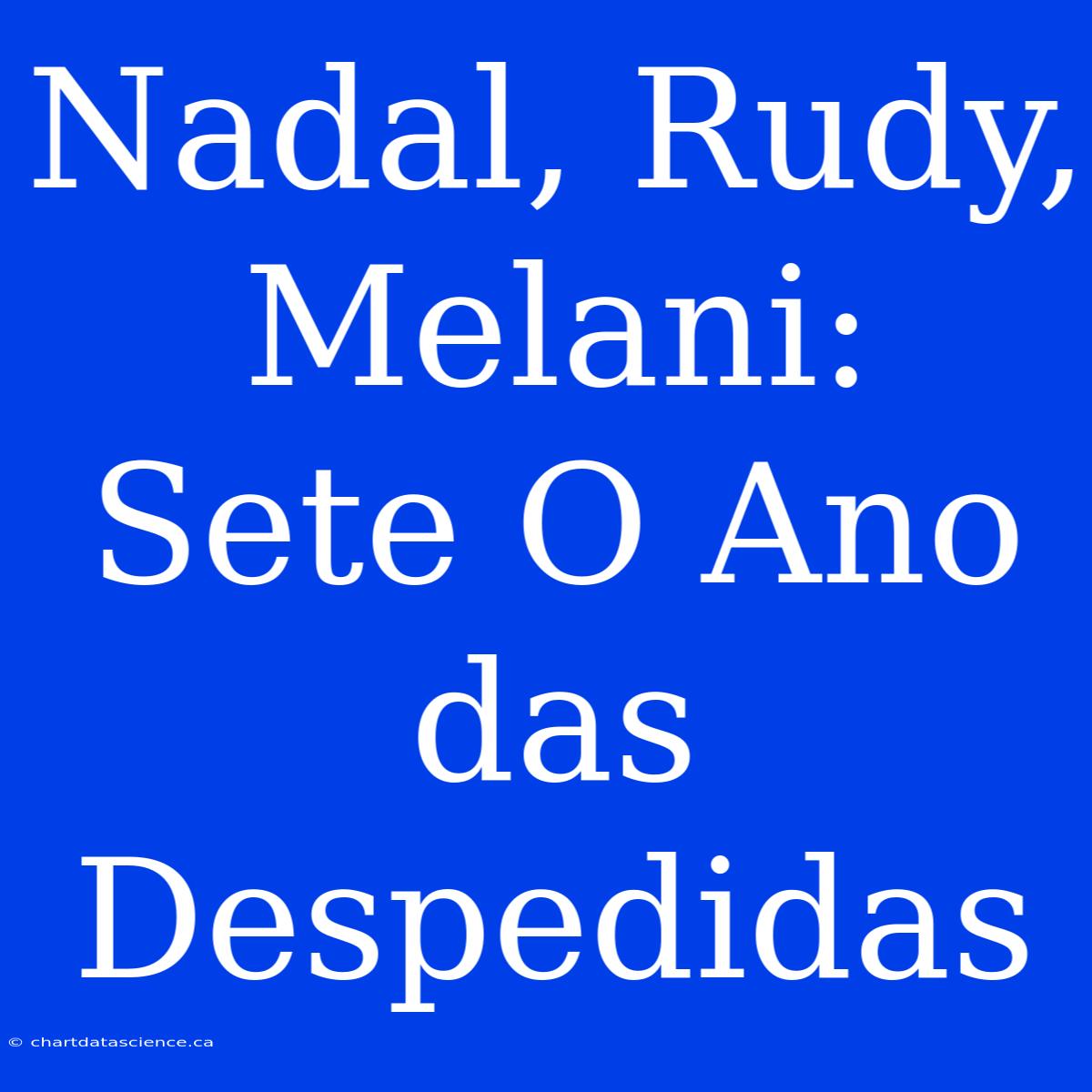 Nadal, Rudy, Melani: Sete O Ano Das Despedidas