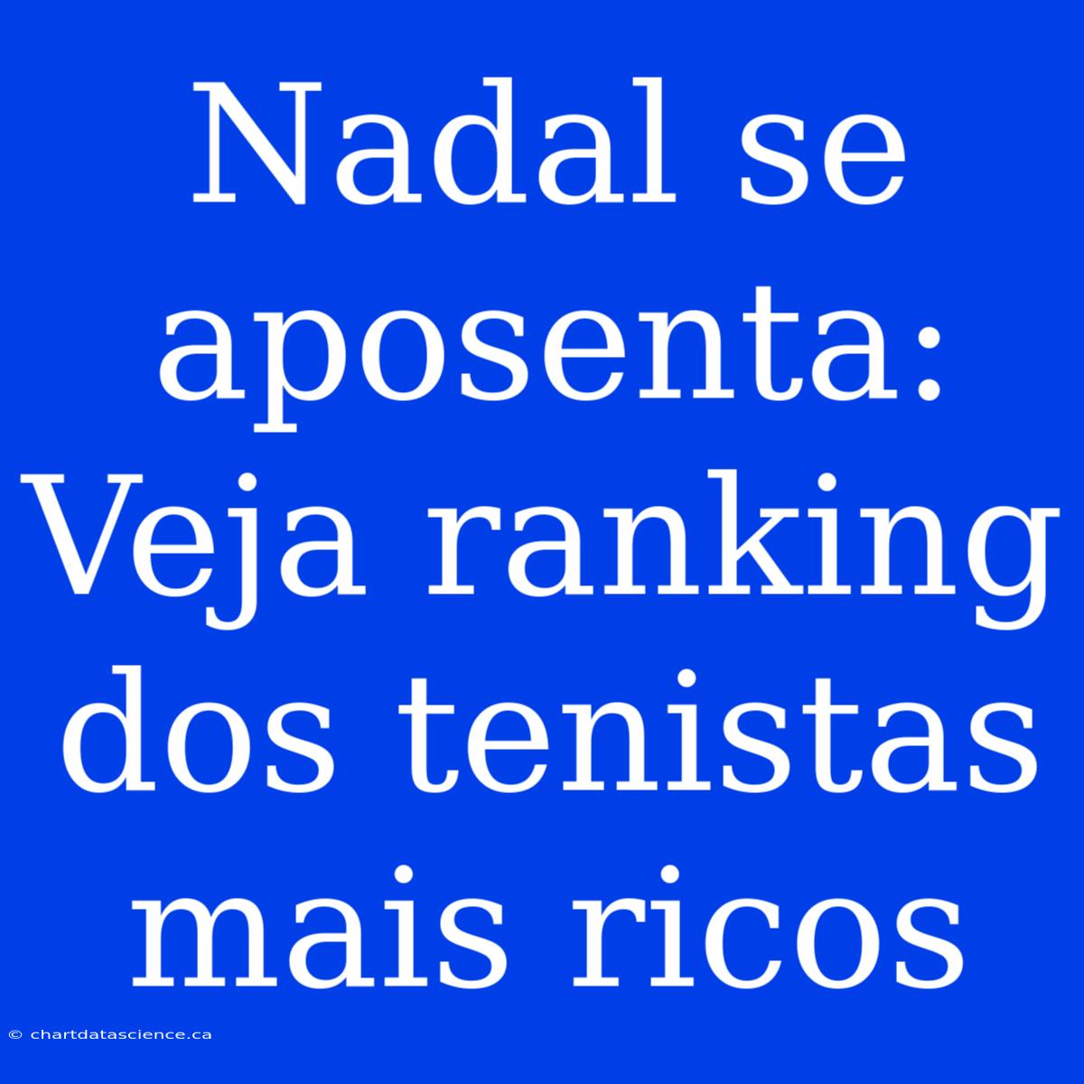 Nadal Se Aposenta: Veja Ranking Dos Tenistas Mais Ricos