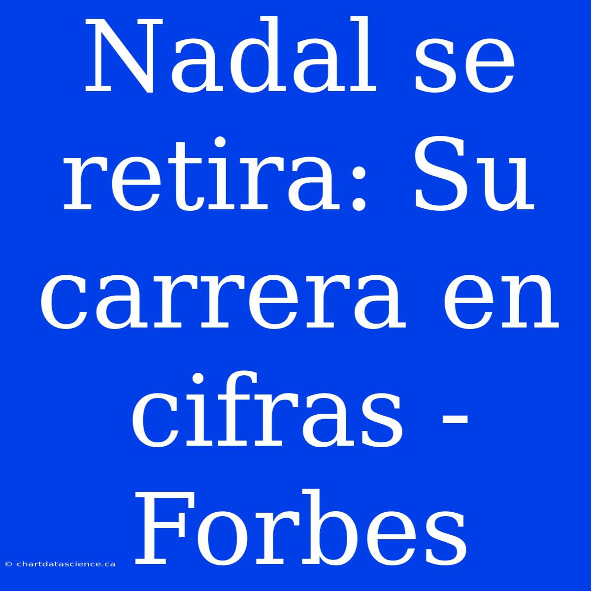 Nadal Se Retira: Su Carrera En Cifras - Forbes