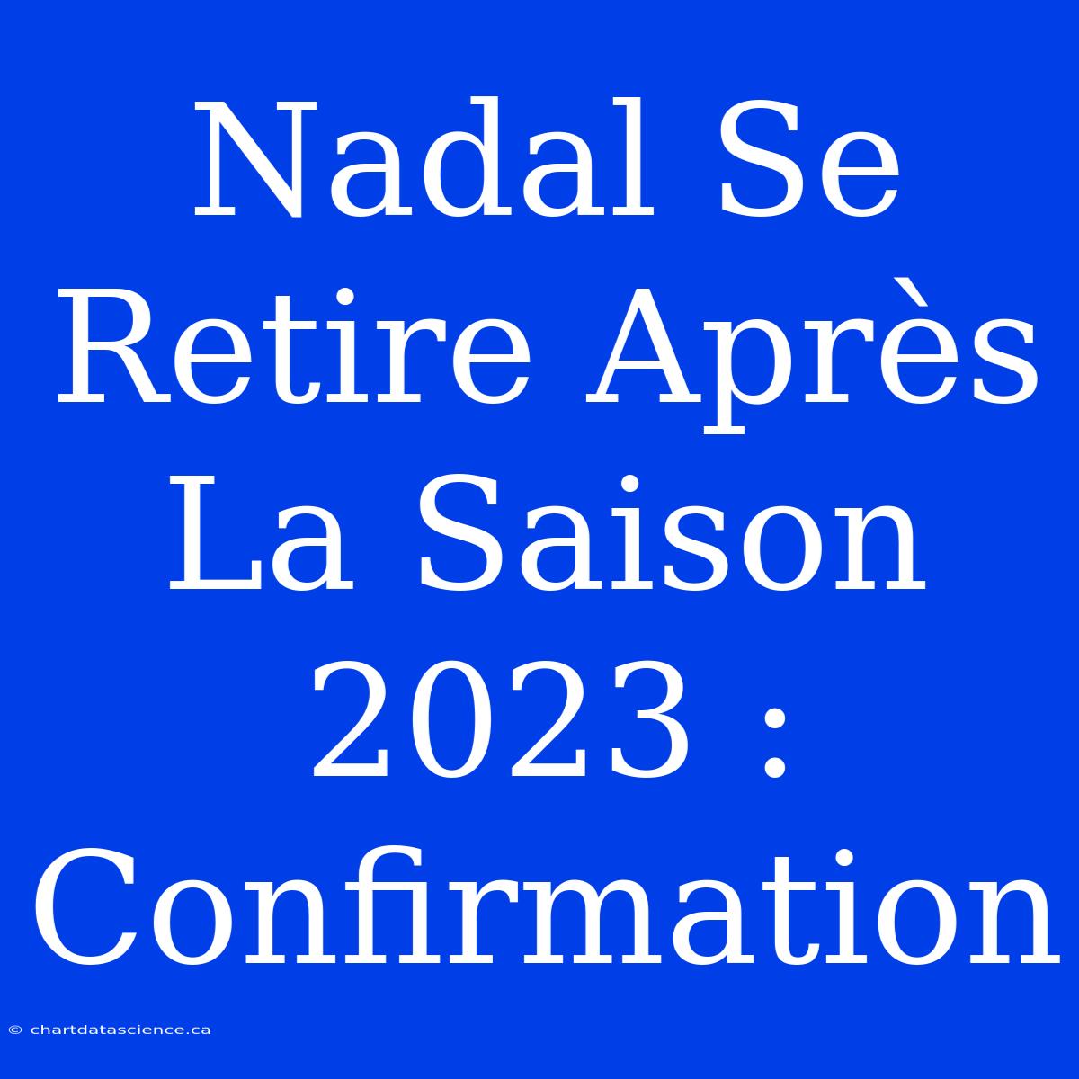 Nadal Se Retire Après La Saison 2023 : Confirmation