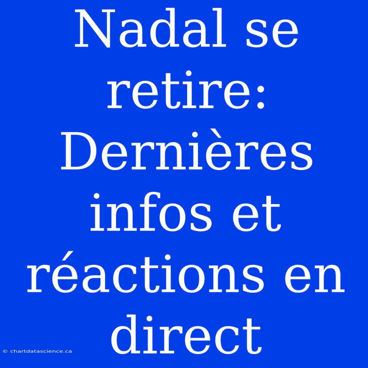 Nadal Se Retire: Dernières Infos Et Réactions En Direct