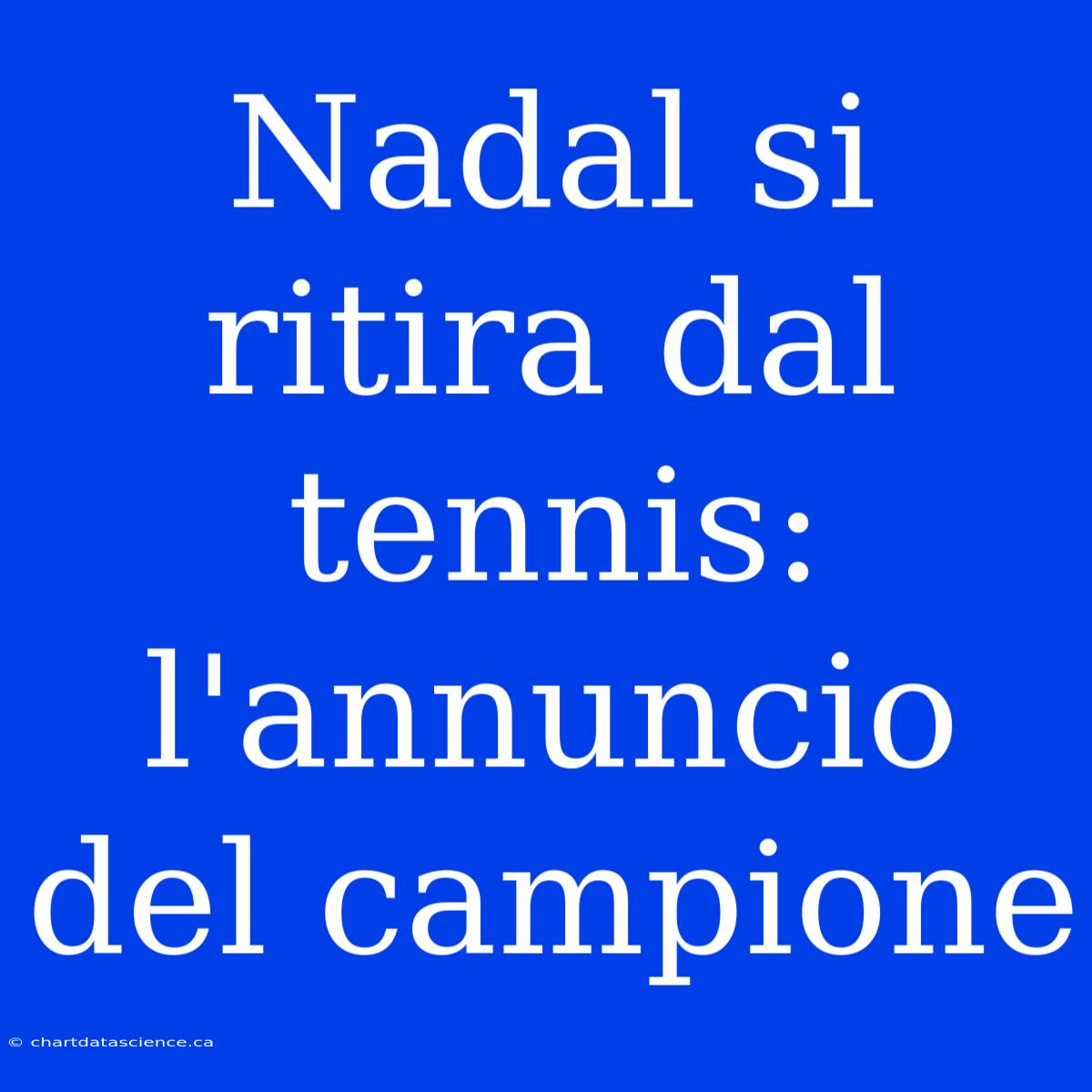 Nadal Si Ritira Dal Tennis: L'annuncio Del Campione