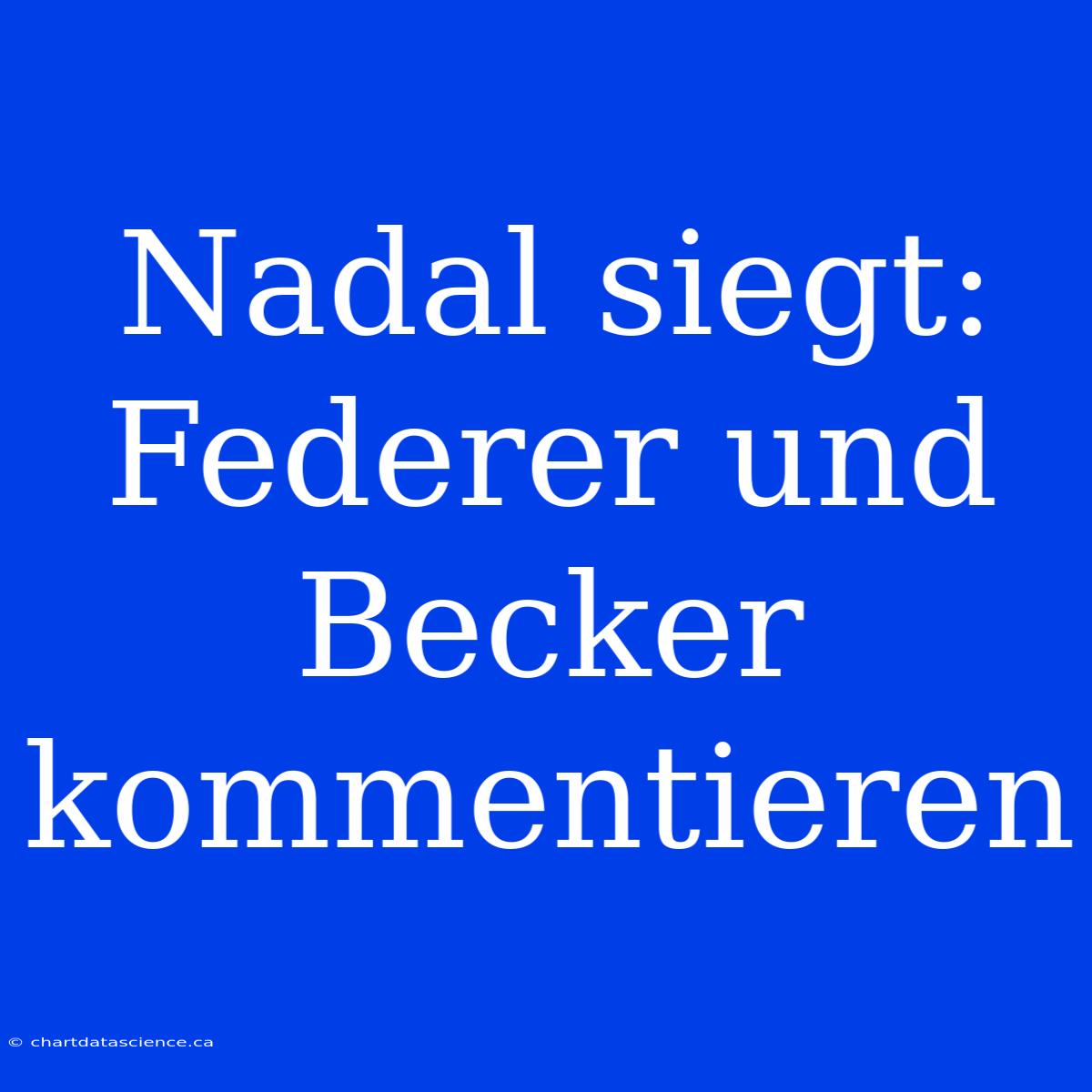 Nadal Siegt: Federer Und Becker Kommentieren