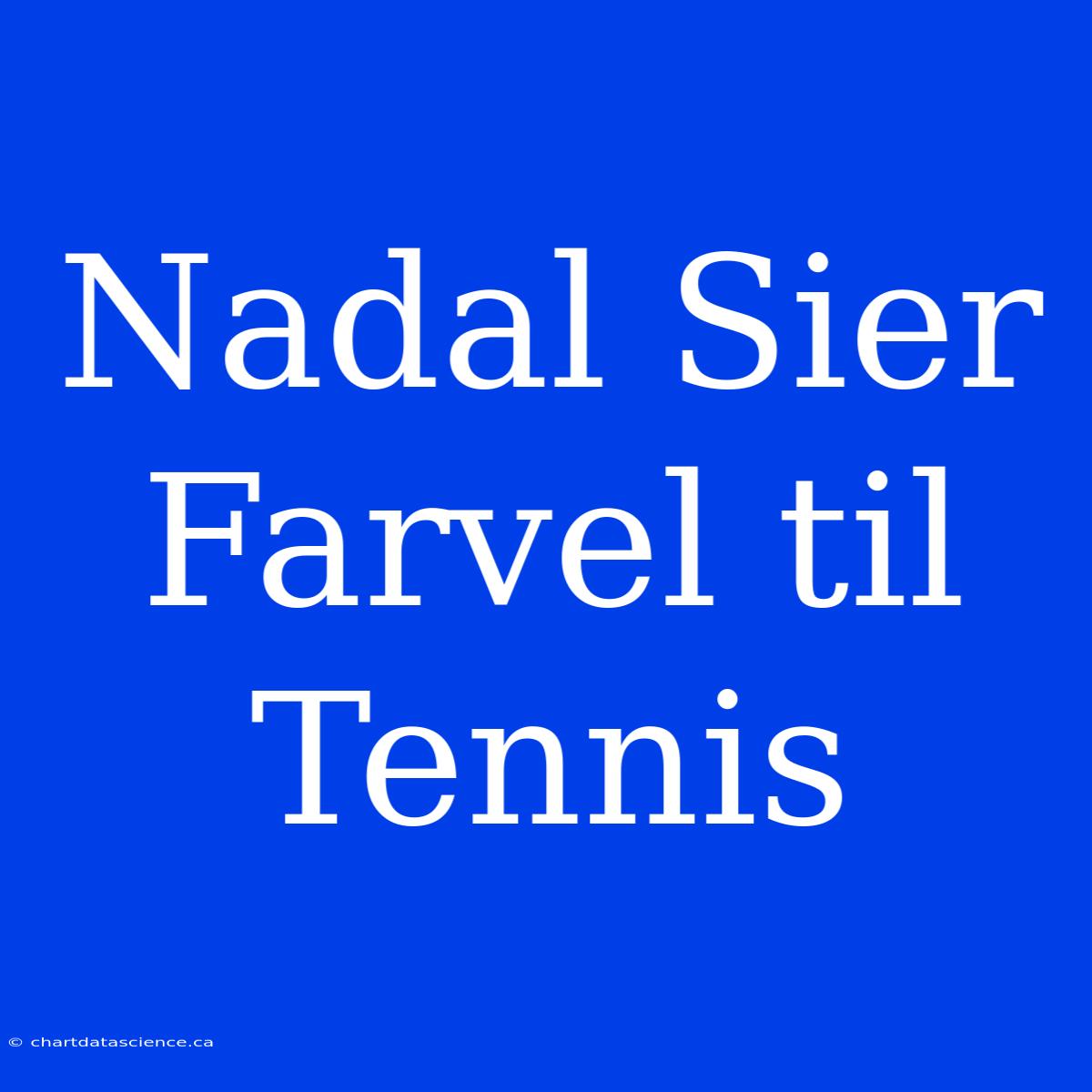 Nadal Sier Farvel Til Tennis