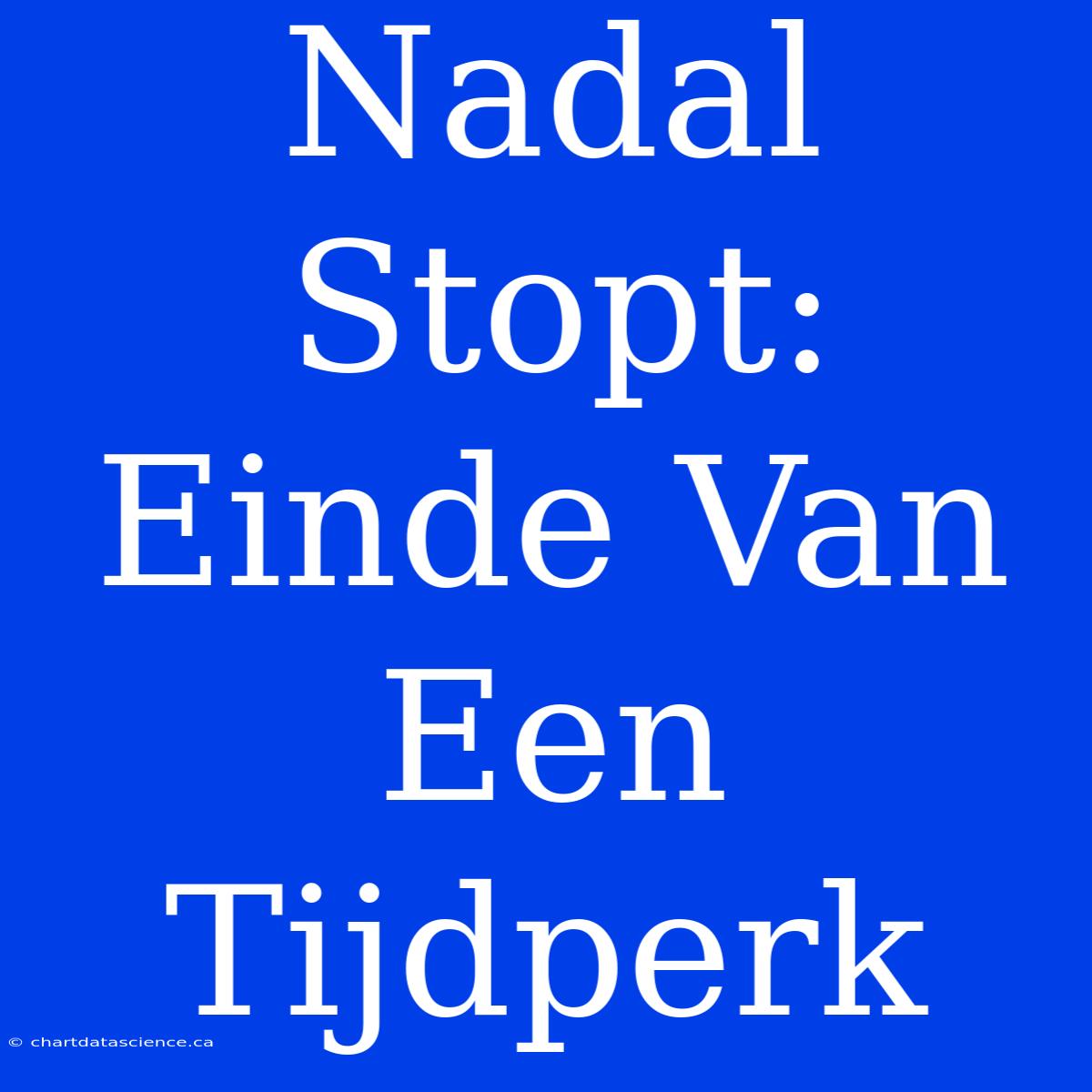 Nadal Stopt: Einde Van Een Tijdperk