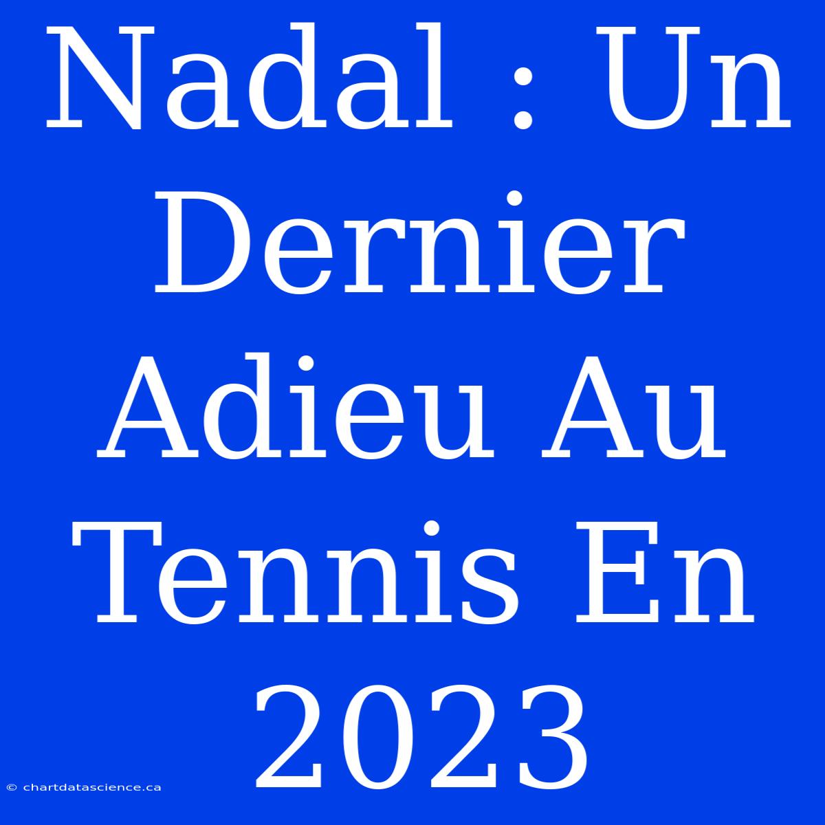 Nadal : Un Dernier Adieu Au Tennis En 2023