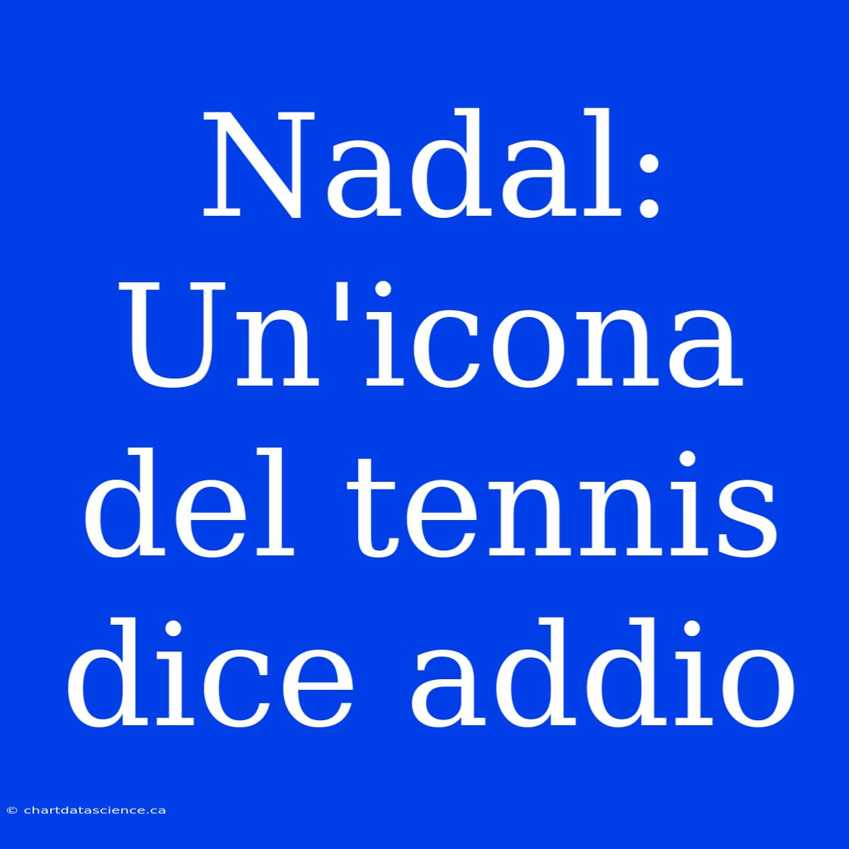 Nadal: Un'icona Del Tennis Dice Addio