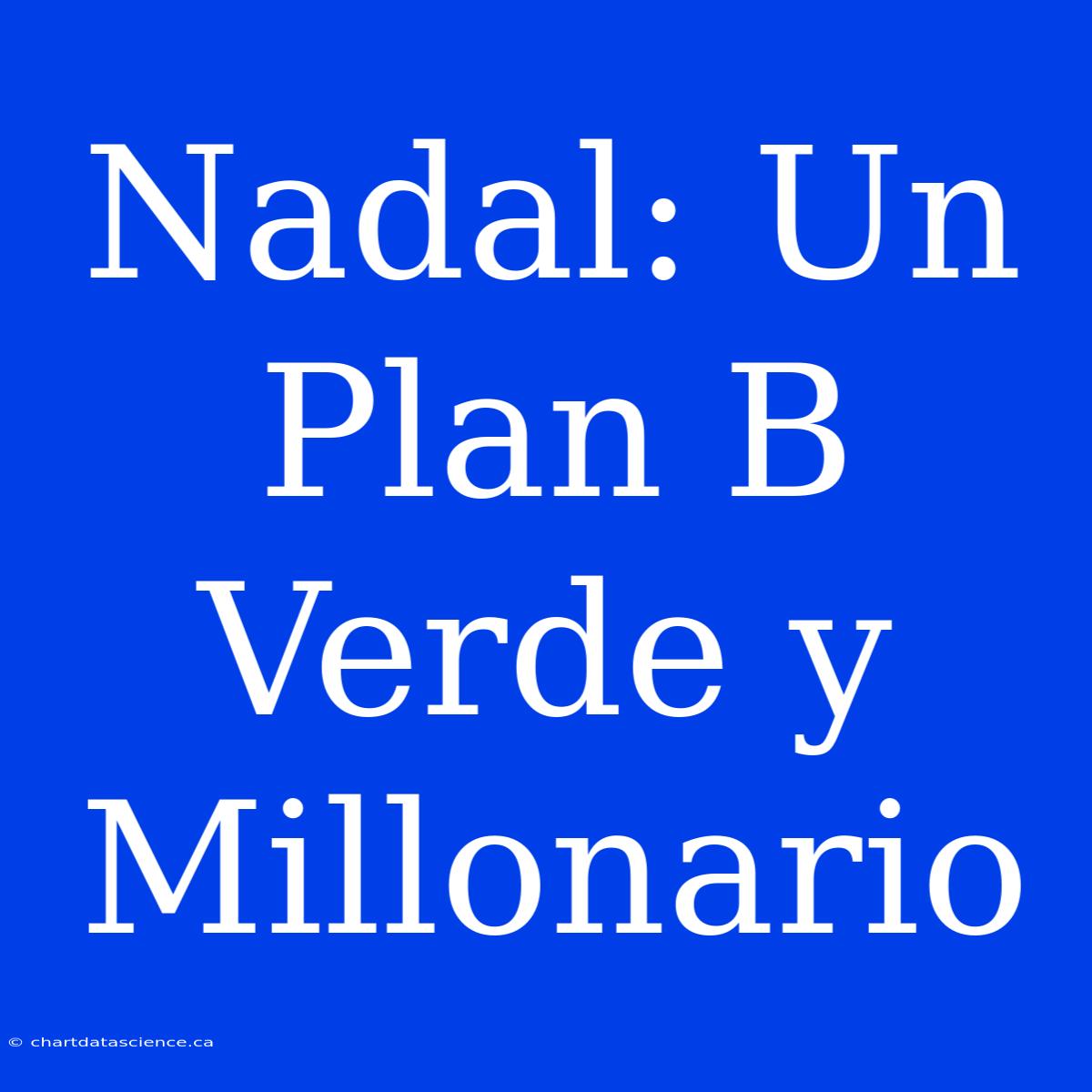 Nadal: Un Plan B Verde Y Millonario