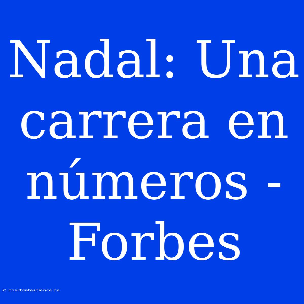 Nadal: Una Carrera En Números - Forbes