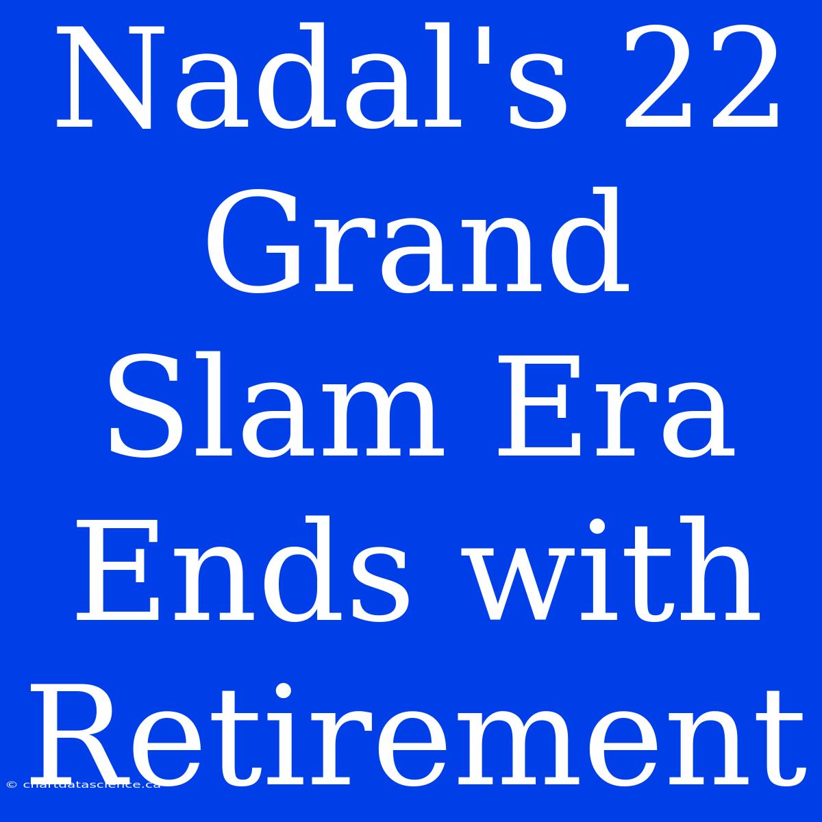 Nadal's 22 Grand Slam Era Ends With Retirement