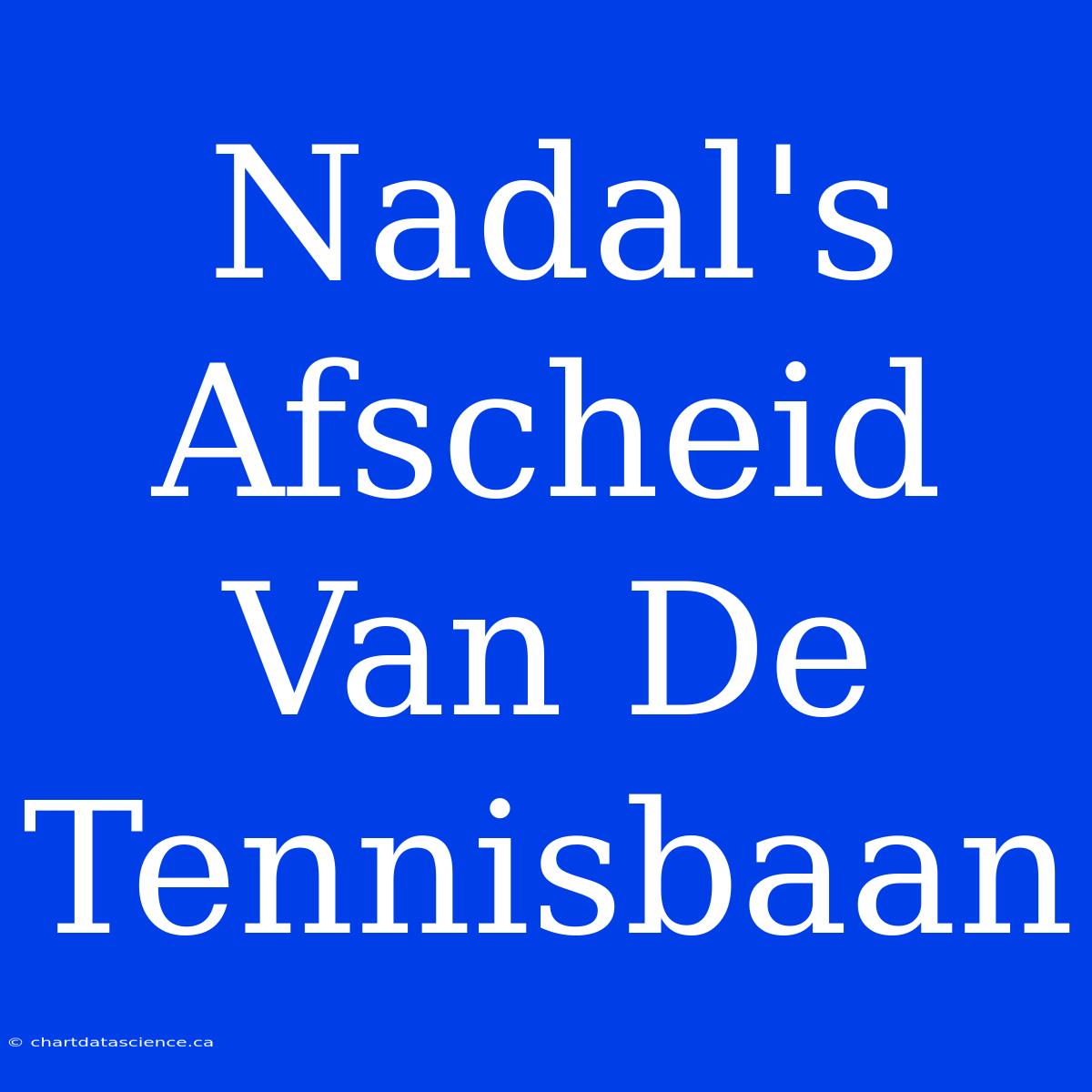 Nadal's Afscheid Van De Tennisbaan